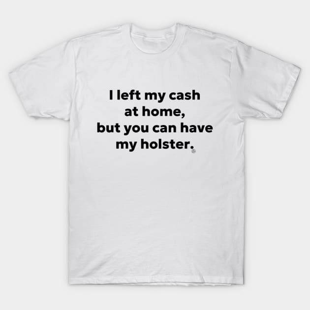 I Left My Cash T-Shirt by VisualArtist